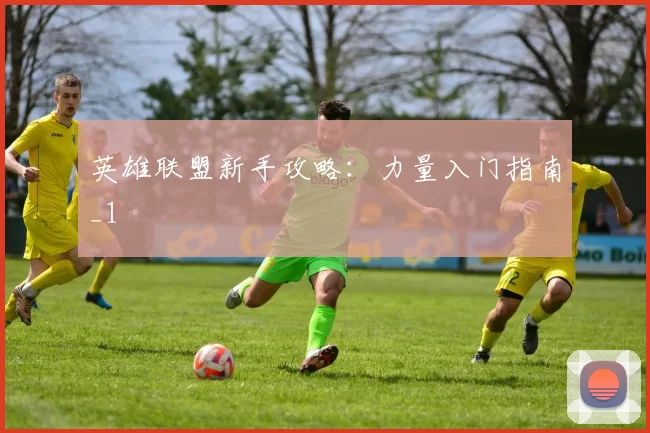 英雄联盟新手攻略：力量入门指南_1