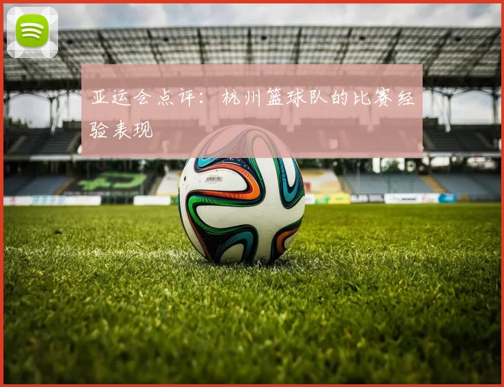 亚运会点评：杭州篮球队的比赛经验表现