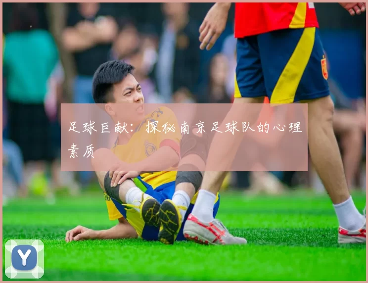 足球巨献：探秘南京足球队的心理素质
