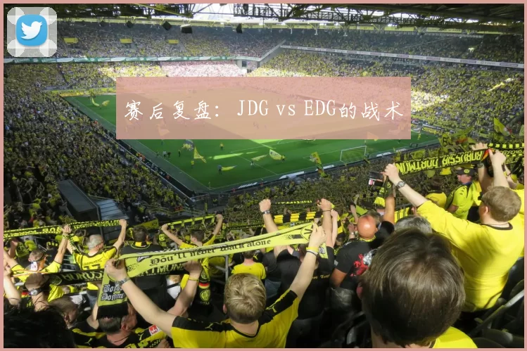 赛后复盘：JDG vs EDG的战术